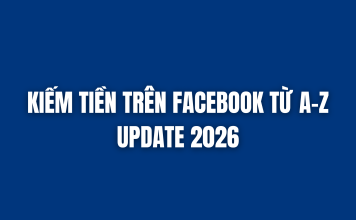 KIẾM TIỀN TRÊN FACEBOOK TỪ A – Z UPDATE 2026